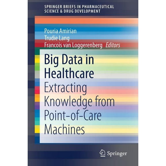 Springerbriefs in Pharmaceutical Science Big Data in Healthcare: Extracting Knowledge from Point-Of-Care Machines, (Paperback)
