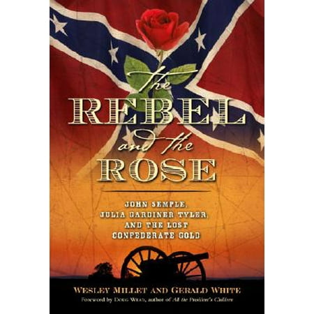 The Rebel and the Rose : James a Semple, Julia Gardiner Tyler, and the Lost Confederate Gold