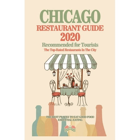 Chicago Restaurant Guide 2020 : Best Rated Restaurants in Chicago - Top Restaurants, Special Places to Drink and Eat Good Food Around (Restaurant Guide 2020) (The Best Places To Travel)