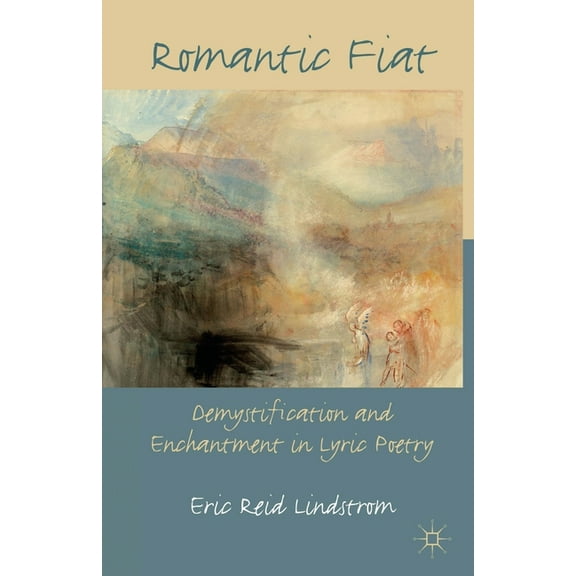 Romantic Fiat: Demystification and Enchantment in Lyric Poetry, (Paperback)