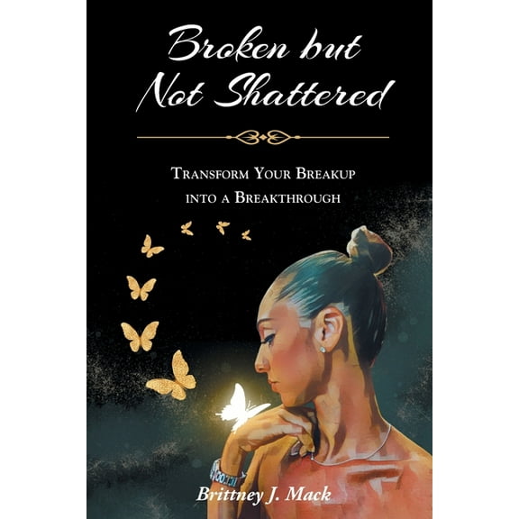 Broken but Not Shattered: Transform Your Breakup into a Breakthrough, (Paperback)