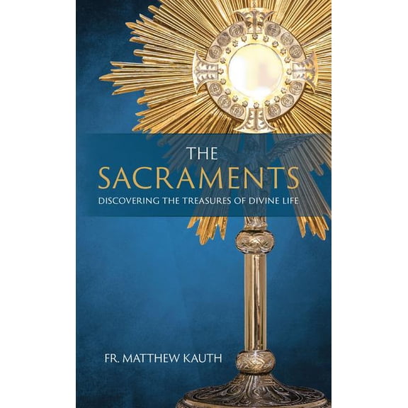The Sacraments : Discovering the Treasures of Divine Life (Hardcover)