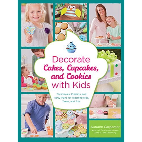 Pre-Owned Decorate Cakes, Cupcakes, and Cookies with Kids: Techniques, Projects, and Party Plans for Teaching Kids, Teens, and Tots (Paperback) 1589237765 9781589237766