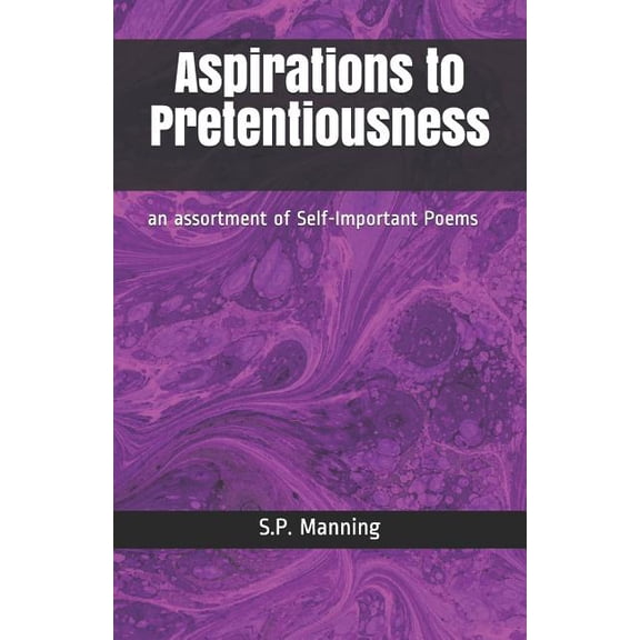 Aspirations to Pretentiousness : An Assortment of Self-Important Poems (Paperback)