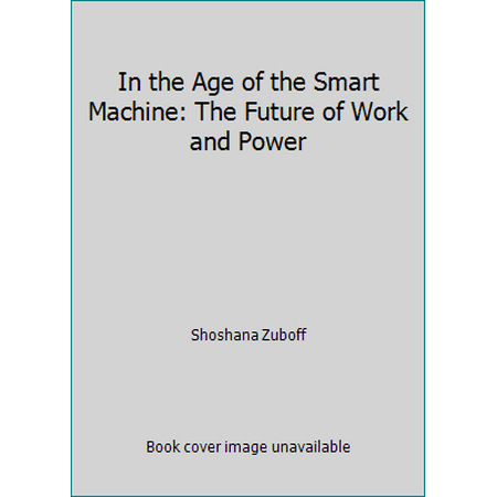 In the Age of the Smart Machine: The Future of Work and Power [Hardcover - Used]