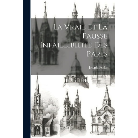La Vraie Et La Fausse Infaillibilité Des Papes (Paperback)
