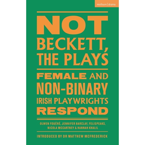Methuen Drama Play Collections Not Beckett, the Plays: Female and Non-Binary Irish Playwrights Respond, (Paperback)
