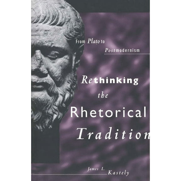 Rethinking the Rhetorical Tradition : From Plato to Postmodernism (Hardcover)