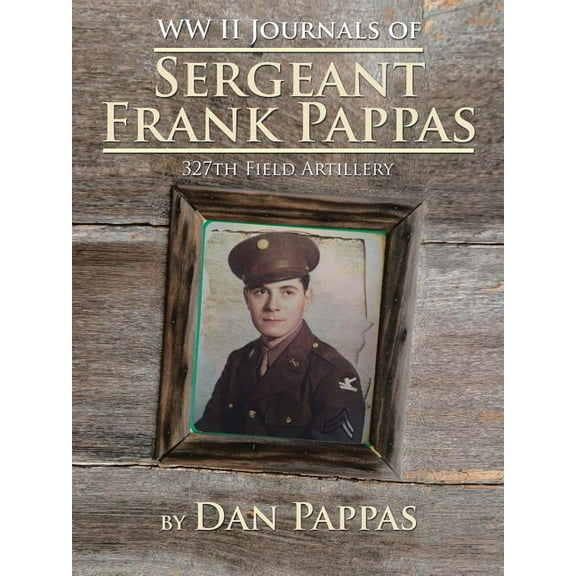 Ww ll Journals of Sergeant Frank Pappas: 327th Field Artillery