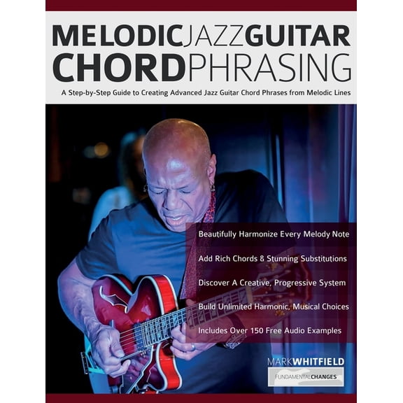 Melodic Jazz Guitar Chord Phrasing: A Step-by-Step Guide to Creating Advanced Jazz Guitar Chord Phrases from Melodic Lin, (Paperback)