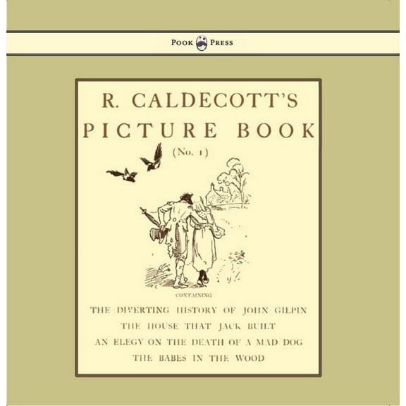 R. Caldecott's Picture Book - No. 1 - Containing the Diverting History of John Gilpin, the House That Jack Built, an Ele, (Hardcover)