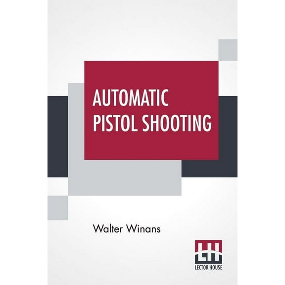 Automatic Pistol Shooting: Together With Information On Handling The Duelling Pistol And Revolver, (Paperback)