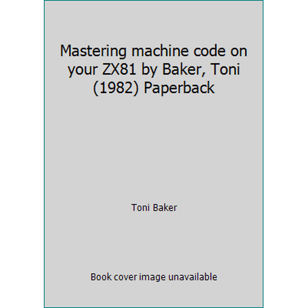 Mastering machine code on your ZX81 by Baker, Toni (1982) Paperback [Paperback - Used]