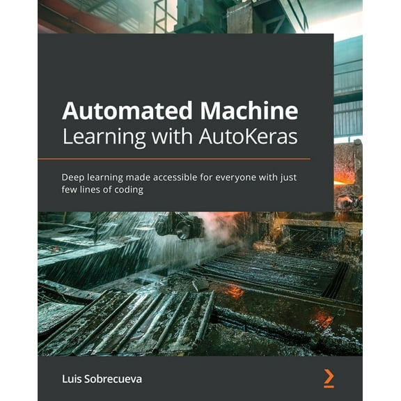 Automated Machine Learning with AutoKeras: Deep learning made accessible for everyone with just few lines of coding (Paperback)