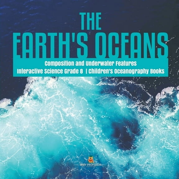 The Earth's Oceans Composition and Underwater Features Interactive Science Grade 8 Children's Oceanography Books, (Paperback)