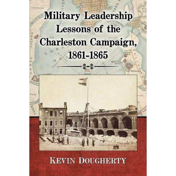 Military Leadership Lessons of the Charleston Campaign, 1861-1865, (Paperback)