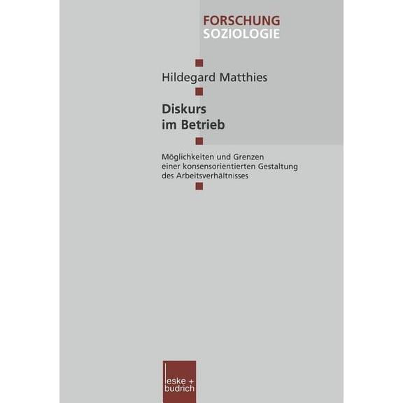 Forschung Soziologie Diskurs Im Betrieb: Möglichkeiten Und Grenzen Einer Konsensorientierten Gestaltung Des Arbeitsverhältnisses, Book 34, (Paperback)