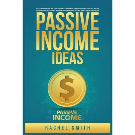 Passive Income Ideas: Make Money Online through E-Commerce, Dropshipping, Social Media Marketing, Blogging, Affiliate Ma, (Paperback)