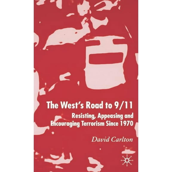 The West's Road to 9/11: Resisting, Appeasing and Encouraging Terrorism Since 1970, (Hardcover)