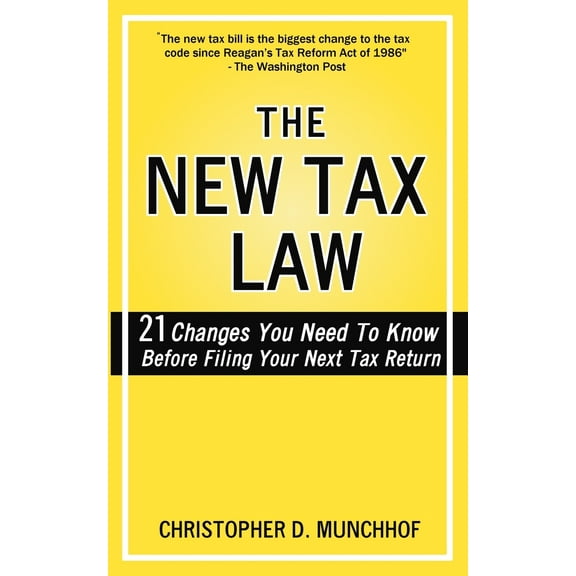 The New Tax Law: 21 Changes You Need To Know Before Filing Your Next Tax Return (Paperback) by Christopher D Munchhof