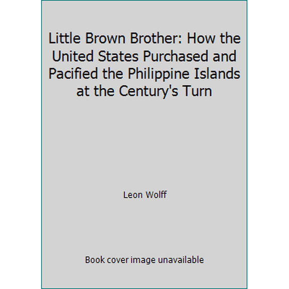 Pre-Owned Little Brown Brother: How the United States Purchased and Pacified the Philippine Islands at the Century's Turn (Hardcover) 1582882096 9781582882093