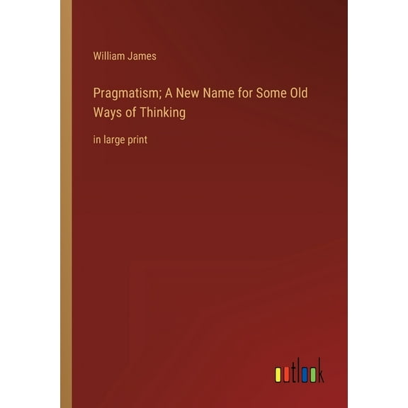 Pragmatism; A New Name for Some Old Ways of Thinking : in large print (Paperback)