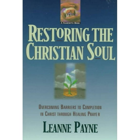 Restoring the Christian Soul: Overcoming Barriers to Completion in Christ Through Healing Prayer (Paperback)