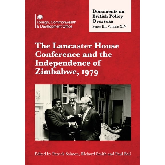 The Lancaster House Conference and the Independence of Zimbabwe, 1979: Documents on British Policy Overseas: Series III,, (Paperback)