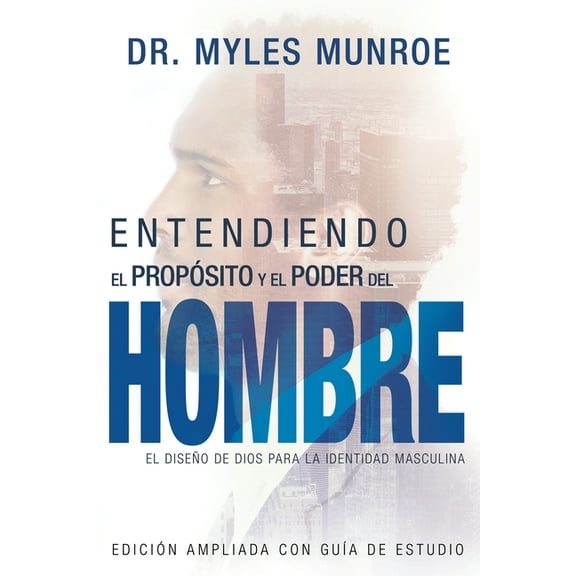 Entendiendo El Propósito Y El Poder del Hombre: El Diseño de Dios Para La Identidad Masculina, (Paperback)
