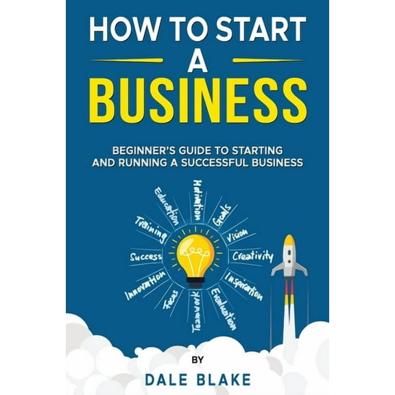 How to Start a Business: Beginner's Guide to Starting and Running a Successful Business, (Paperback)