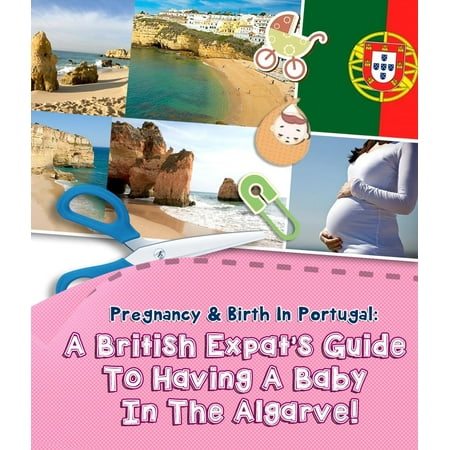 Pregnancy And Birth In Portugal: A British Expats Guide To Having A Baby In The Algarve - (Best Towns In Algarve)