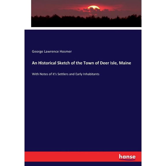 An Historical Sketch of the Town of Deer Isle, Maine : With Notes of it's Settlers and Early Inhabitants (Paperback)