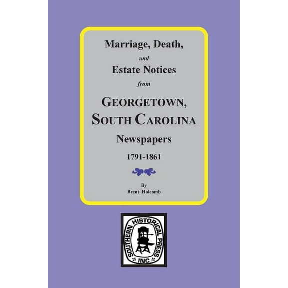Marriage, Death and Estate Notices from Georgetown, South Carolina Newspapers 1791-1861 (Paperback)