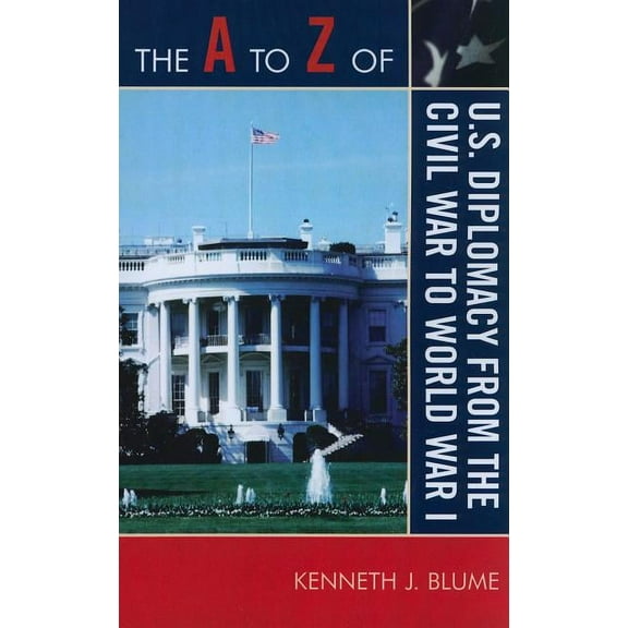 A to Z Guides The A to Z of U.S. Diplomacy from the Civil War to World War I, Book 133, (Paperback)