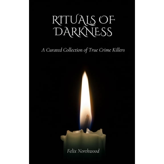 Rituals of Darkness: A Curated Collection of True Crime Killers, (Paperback)