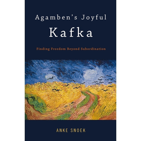 Agamben's Joyful Kafka: Finding Freedom Beyond Subordination, (Hardcover)