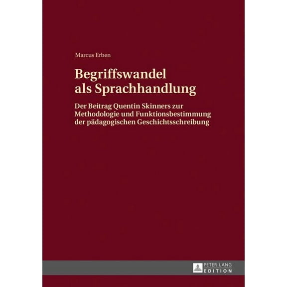 Begriffswandel als Sprachhandlung: Der Beitrag Quentin Skinners zur Methodologie und Funktionsbestimmung der paedagogischen Geschichtsschreibung (Hardcover)