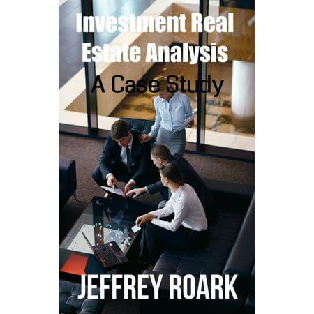 Investment Real Estate Analysis: A Case Study -