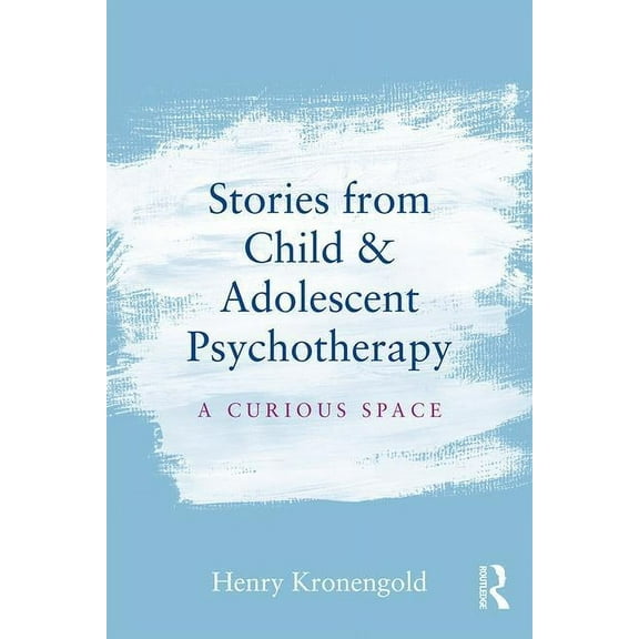 Stories from Child & Adolescent Psychotherapy: A Curious Space, (Paperback)