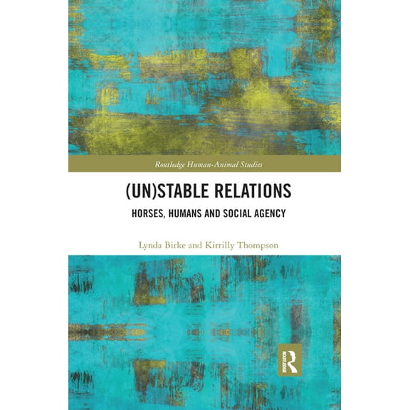 Routledge Human-Animal Studies (Un)Stable Relations: Horses, Humans and Social Agency, (Paperback)