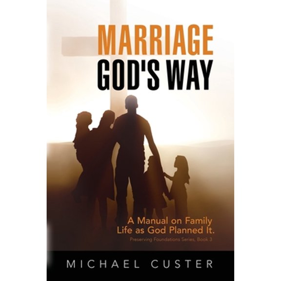 Marriage, God's Way: A Manual on Family Life as God Planned It (Paperback) by Michael Custer