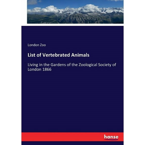 List of Vertebrated Animals: Living in the Gardens of the Zoological Society of London 1866, (Paperback)
