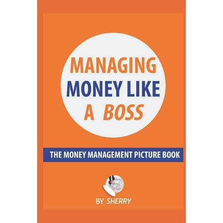Like a Boss: Managing Money Like a Boss : The Money Management Picture Book: A Guide on how to take charge of your personal finances. Money is not boring and investing is easy! (Series #4) (Paperback)