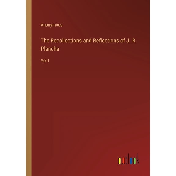 The Recollections and Reflections of J. R. Planche : Vol I (Paperback)