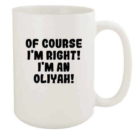 

Of Course I m Right! I m An Oliyah! - Ceramic 15oz White Mug White