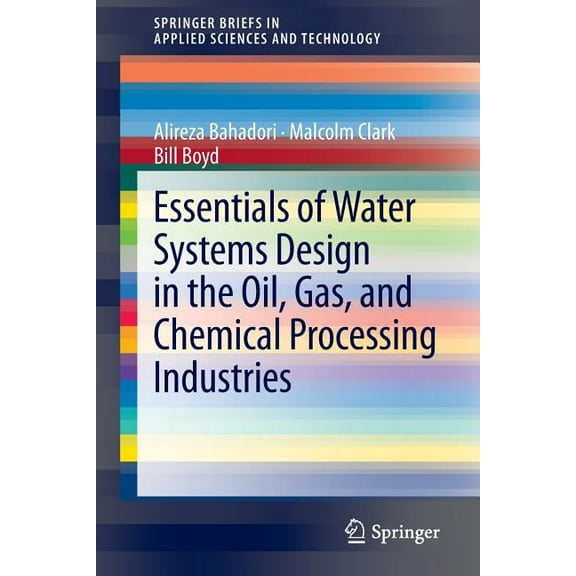 Springerbriefs in Applied Sciences and T Essentials of Water Systems Design in the Oil, Gas, and Chemical Processing Industries, (Paperback)