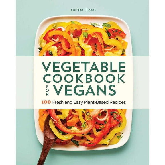 Vegetable Cookbook for Vegans: 100 Fresh and Easy Plant-Based Recipes, (Paperback)