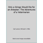 Only a Gringo Would Die for an Anteater: The Adventures of a Veterinarian, Used [Hardcover]