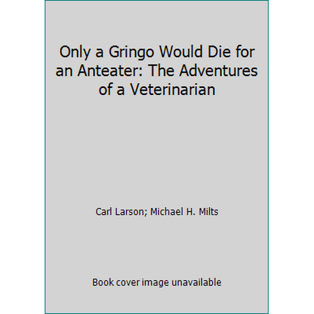 Only a Gringo Would Die for an Anteater: The Adventures of a Veterinarian, Used [Hardcover]