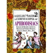 A Cornucopia of Aphrodisiacs: Elixirs & Recipes for Love : Nectar & Potent Potions : Sensual Spices, Etc., Etc. (Gift of Health Series) [Hardcover - Used]